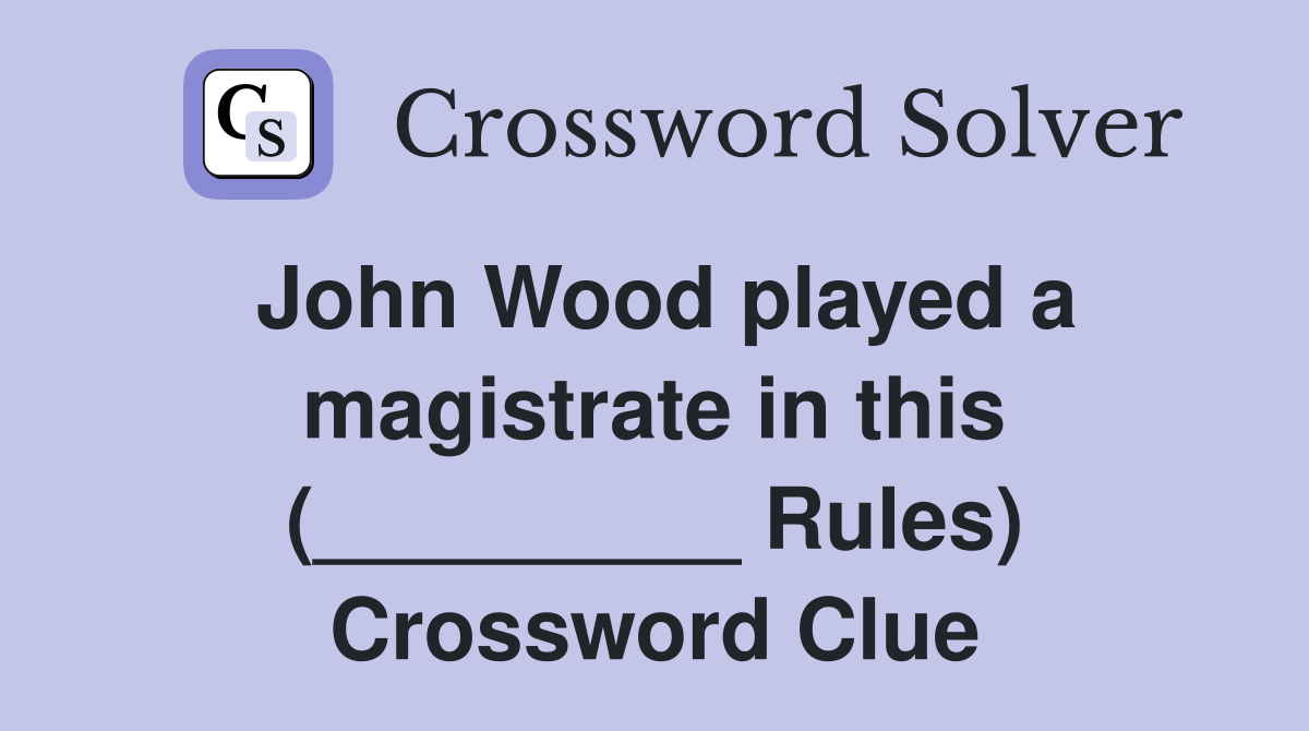 John Wood played a magistrate in this (_________ Rules) Crossword